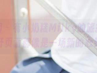 森萝财团 – 有小奶糕Milky的旅拍写真，每次打开页面都像是一场新的心灵之旅。